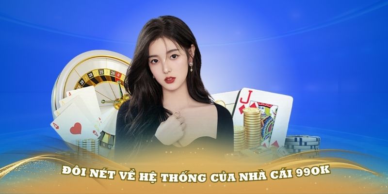 Giới thiệu đôi nét về hệ thống của nhà cái 99OK