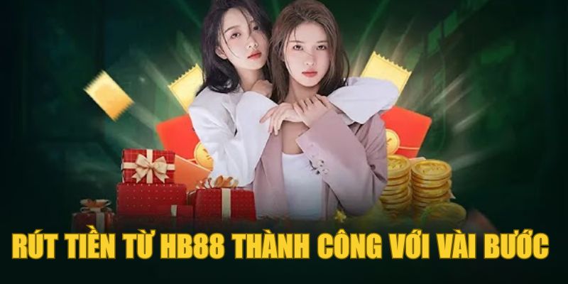 Hướng dẫn rút tiền từ HB88 thành công với vài bước đơn giản